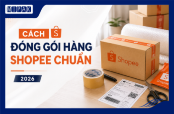 Cách Đóng Gói Hàng Shopee Chuẩn, An Toàn Và Tiết Kiệm Chi Phí Năm 2026